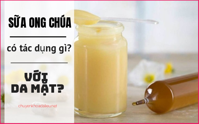 sữa ong chúa có tác dụng gì cho da mặt