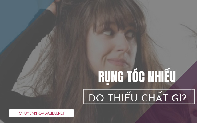 rụng tóc nhiều là do thiếu chất gì